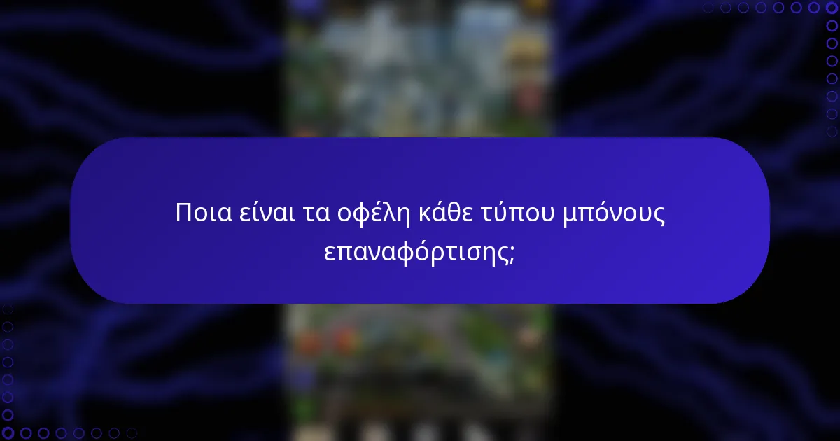 Ποια είναι τα οφέλη κάθε τύπου μπόνους επαναφόρτισης;