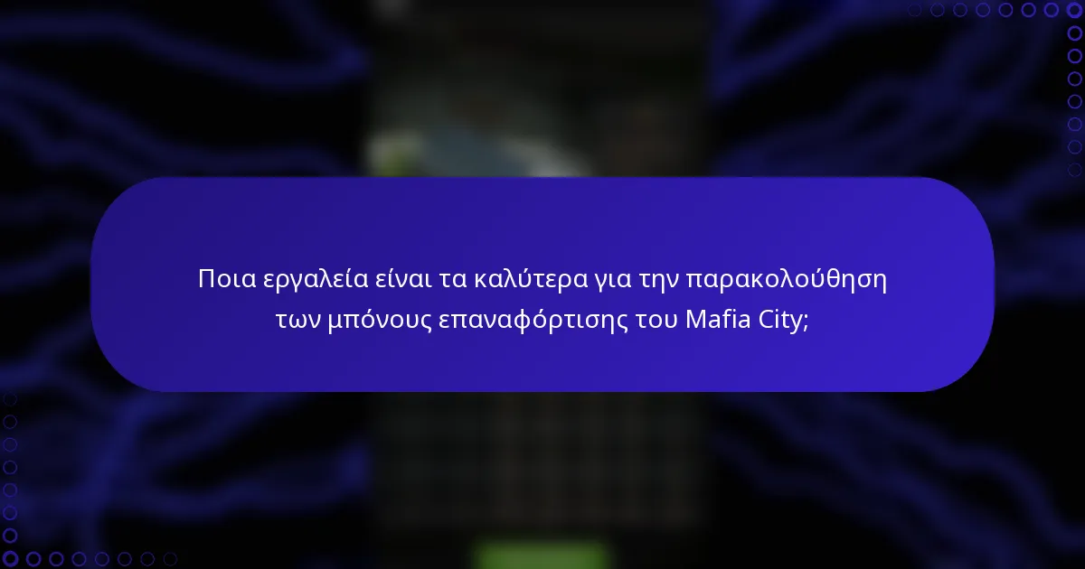 Ποια εργαλεία είναι τα καλύτερα για την παρακολούθηση των μπόνους επαναφόρτισης του Mafia City;
