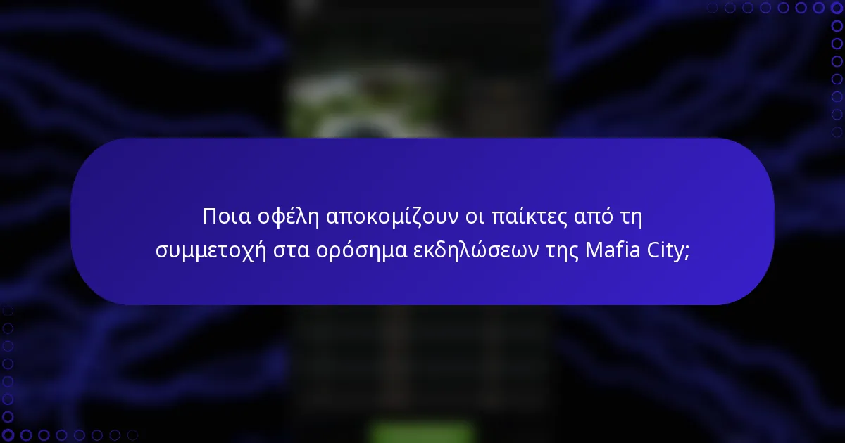 Ποια οφέλη αποκομίζουν οι παίκτες από τη συμμετοχή στα ορόσημα εκδηλώσεων της Mafia City;