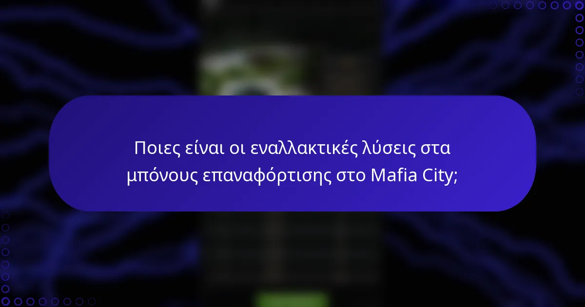 Ποιες είναι οι εναλλακτικές λύσεις στα μπόνους επαναφόρτισης στο Mafia City;