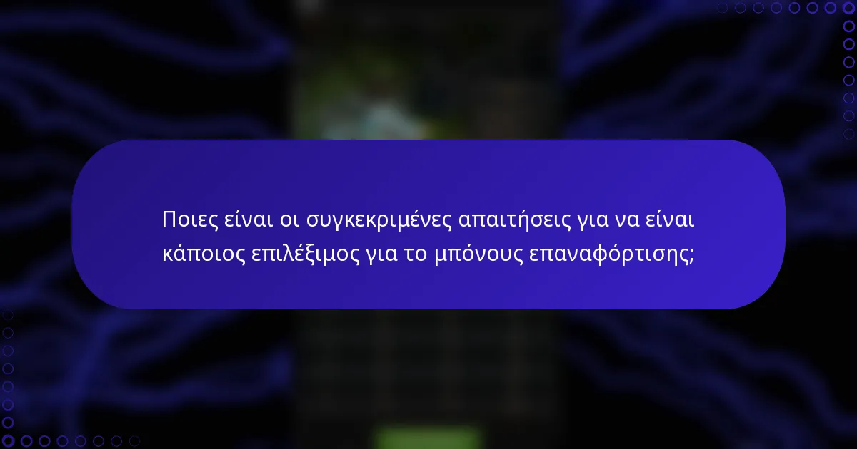 Ποιες είναι οι συγκεκριμένες απαιτήσεις για να είναι κάποιος επιλέξιμος για το μπόνους επαναφόρτισης;