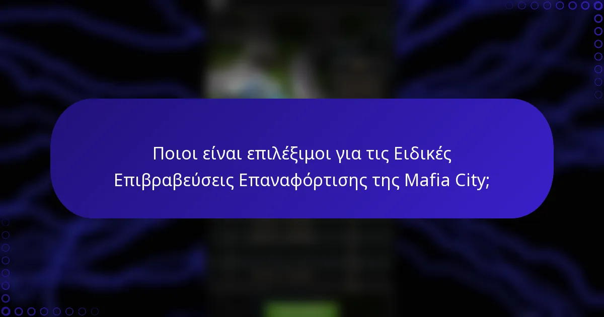 Ποιοι είναι επιλέξιμοι για τις Ειδικές Επιβραβεύσεις Επαναφόρτισης της Mafia City;
