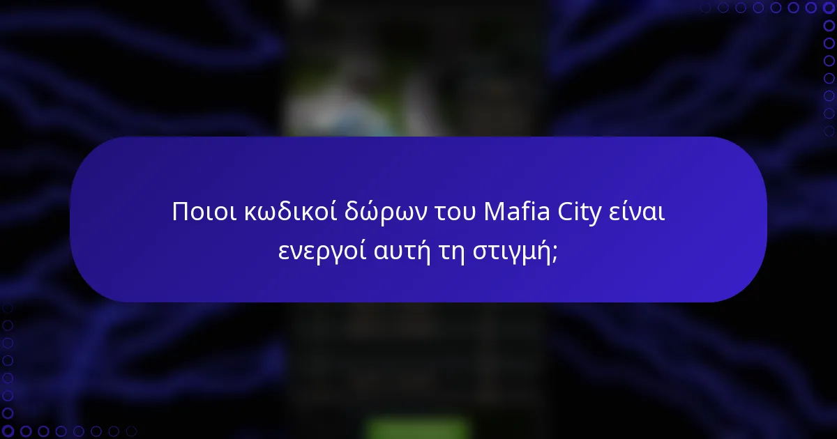 Ποιοι κωδικοί δώρων του Mafia City είναι ενεργοί αυτή τη στιγμή;