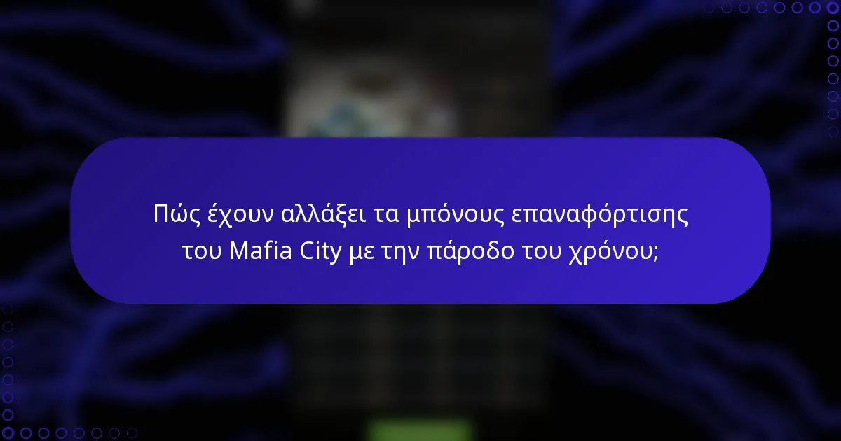 Πώς έχουν αλλάξει τα μπόνους επαναφόρτισης του Mafia City με την πάροδο του χρόνου;
