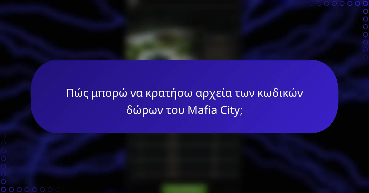 Πώς μπορώ να κρατήσω αρχεία των κωδικών δώρων του Mafia City;
