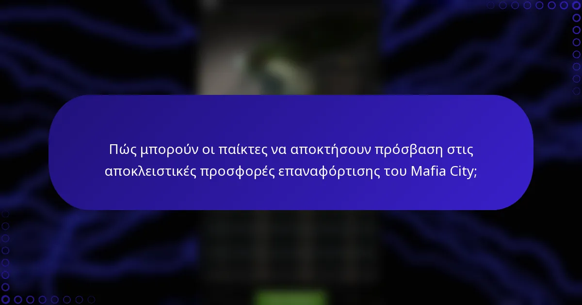 Πώς μπορούν οι παίκτες να αποκτήσουν πρόσβαση στις αποκλειστικές προσφορές επαναφόρτισης του Mafia City;