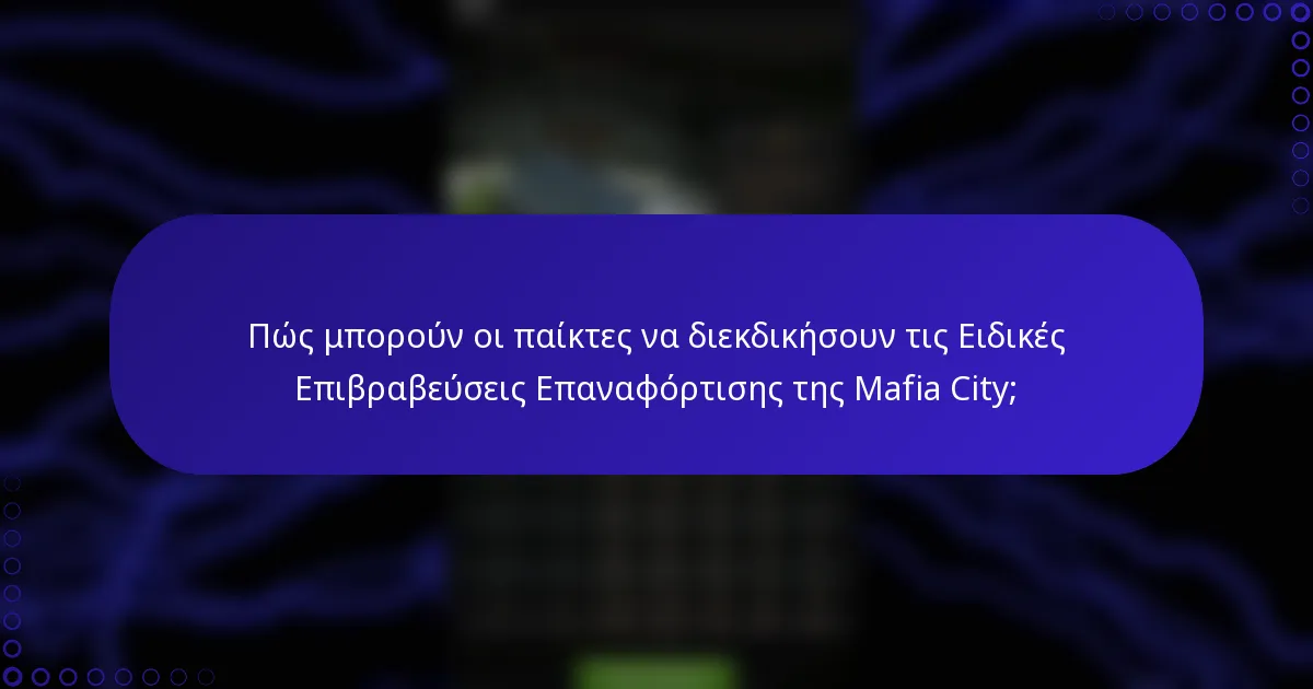 Πώς μπορούν οι παίκτες να διεκδικήσουν τις Ειδικές Επιβραβεύσεις Επαναφόρτισης της Mafia City;
