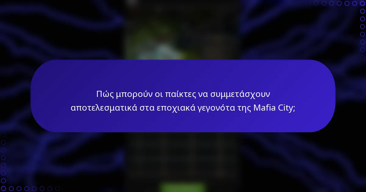 Πώς μπορούν οι παίκτες να συμμετάσχουν αποτελεσματικά στα εποχιακά γεγονότα της Mafia City;