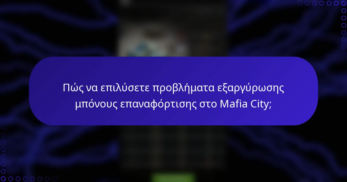 Πώς να επιλύσετε προβλήματα εξαργύρωσης μπόνους επαναφόρτισης στο Mafia City;