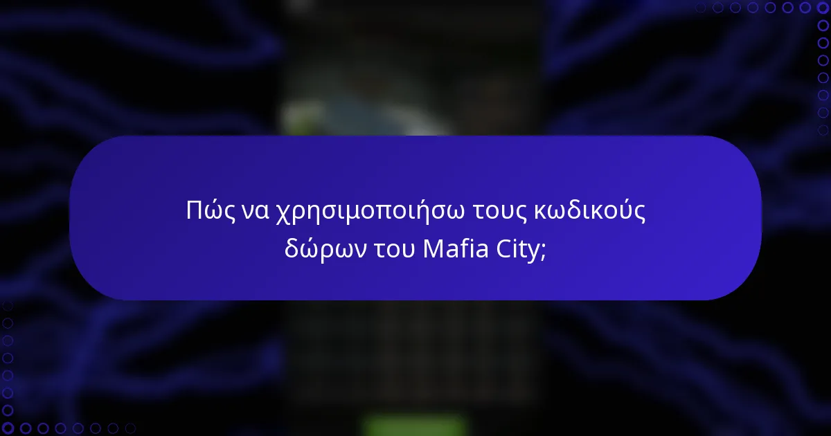 Πώς να χρησιμοποιήσω τους κωδικούς δώρων του Mafia City;