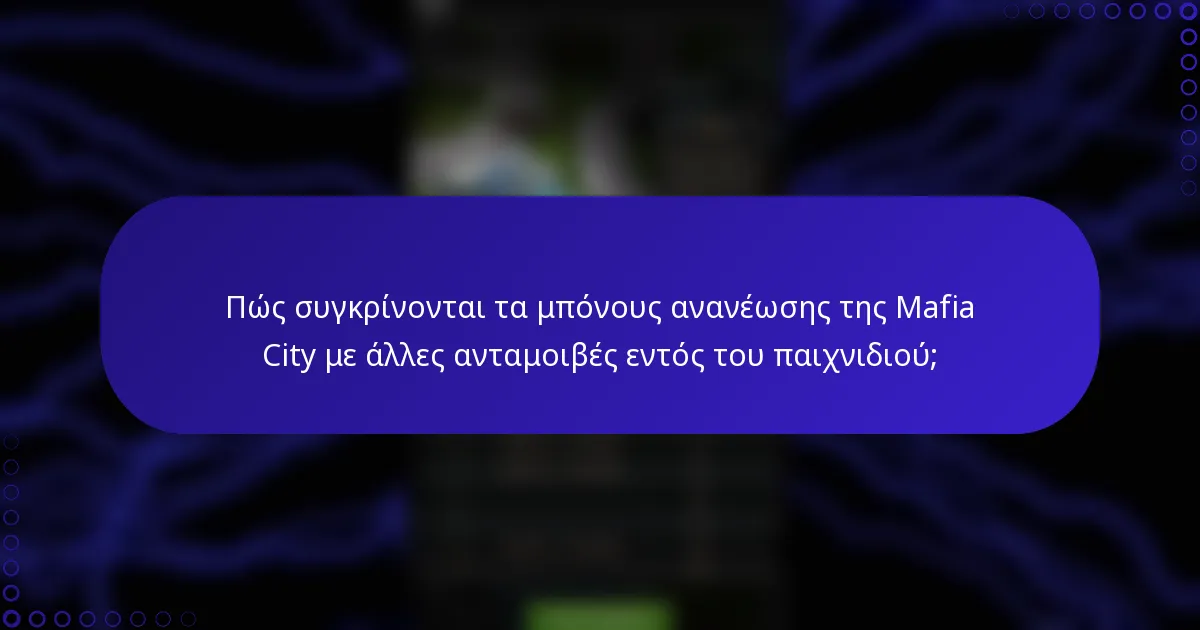Πώς συγκρίνονται τα μπόνους ανανέωσης της Mafia City με άλλες ανταμοιβές εντός του παιχνιδιού;